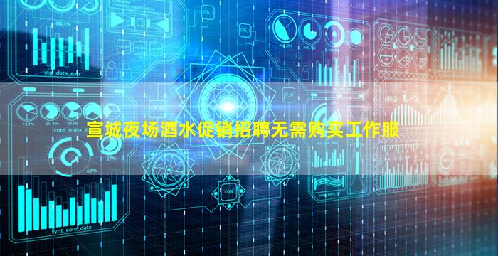 宣城夜场酒水促销招聘无需购买工作服